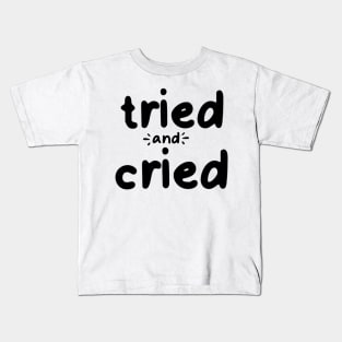 Tried and cried Kids T-Shirt